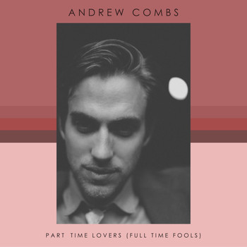 Andrew Combs - Part Time Lovers (Full Time Fools)