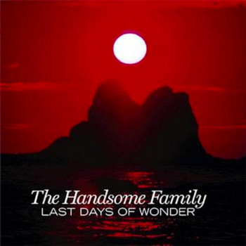 The Handsome Family - Last Days of Wonder