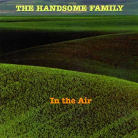 The Handsome Family - In the Air