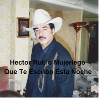 Hector Rubio Mujeriego - Que Te Escribo Esta Noche