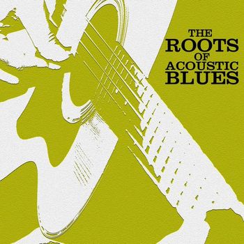 Various Artists - The Roots Of Acoustic Blues