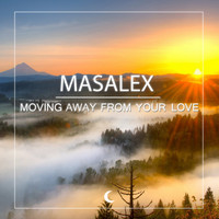 MaSaLeX - Moving Away From Your Love