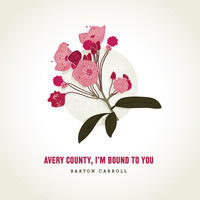 Barton Carroll - Avery County, I'm Bound to You