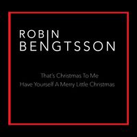 Robin Bengtsson - That’s Christmas To Me / Have Yourself A Merry Little Christmas