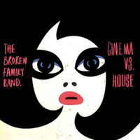 The Broken Family Band - Cinema vs. House