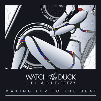 WatchTheDuck feat. T.I. & DJ E-Feezy - Making Luv to the Beat (Explicit)