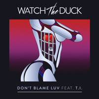 WatchTheDuck feat. T.I. - Don't Blame Luv (Explicit)