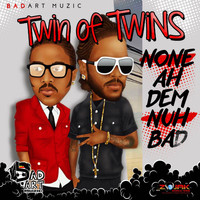 Twin Of Twins - None Ah Dem Nuh Bad - Single