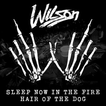 Wilson - Sleep Now In The Fire / Hair Of The Dog