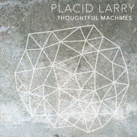 Placid Larry - Thoughtful Machines