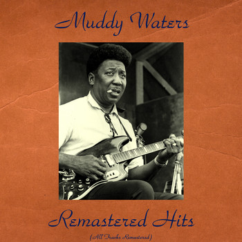Muddy Waters - Remastered Hits (All Tracks Remastered)