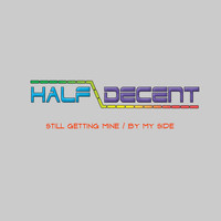 Half Decent - Still Getting Mine/ By My Side