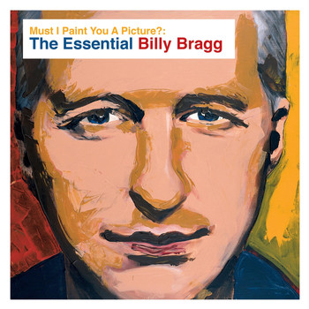 Billy Bragg - Must I Paint You a Picture?: The Essential Billy Bragg