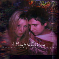 The Havenots - Never Say Goodnight