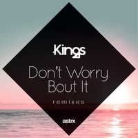 Kings - Don't Worry 'Bout It (Remixes)