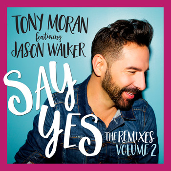 Tony Moran & Jason Walker - Say Yes (The Remixes, Vol. 2)