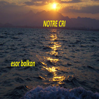 Esor Balkan - Notre cri
