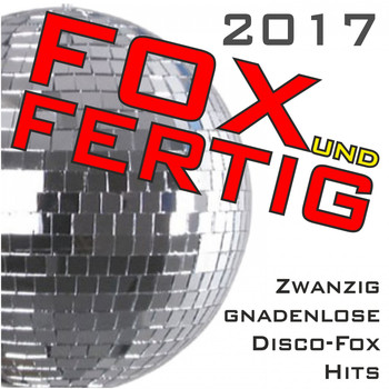 Various Artists - Fox und fertig 2017 - Zwanzig gnadenlose Discofox-Hits!