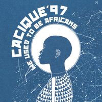 Cacique'97 - We Used to Be Africans