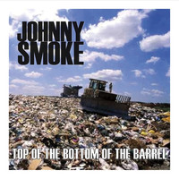 Johnny Smoke - Top of the Bottom of the Barrel