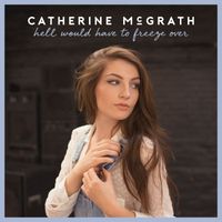 Catherine McGrath - Hell Would Have To Freeze Over