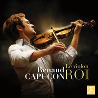 Renaud Capuçon - Le Violon Roi