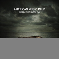 American Music Club - Decibels and the Little Pills