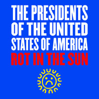 The Presidents of the United States of America - Rot in the Sun
