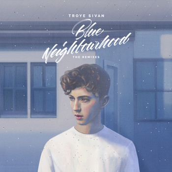 Troye Sivan - Blue Neighbourhood (The Remixes [Explicit])