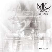 Mic Lowry - Oh Lord (Acoustic)
