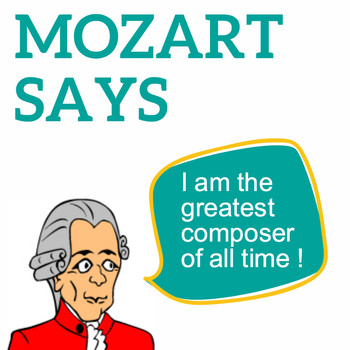 Wolfgang Amadeus Mozart - Mozart Says (I Am the Greatest Composer of All Time !)