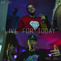Kay Jay - Live for Today (feat. Paul Wall) (Explicit)