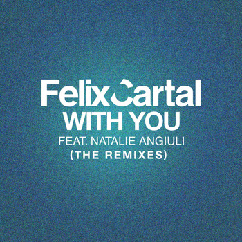 Felix Cartal feat. Natalie Angiuli - With You (The Remixes)