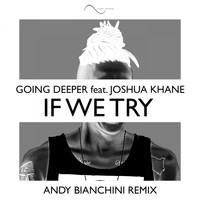 Going Deeper feat. Joshua Khane - If We Try (Andy Bianchini Remix)