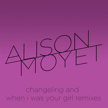 Alison Moyet - Changeling and When I Was Your Girl Remixes