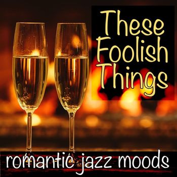 Various Artists - These Foolish Things: Romantic Jazz Moods