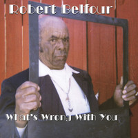 Robert Belfour - What's Wrong with You