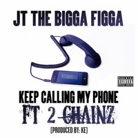 JT The Bigga Figga - Keep Calling My Phone (feat. 2 Chainz) (Explicit)
