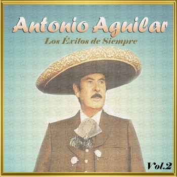 Antonio Aguilar - Antonio Aguilar - Los Éxitos de Siempre, Vol. 2