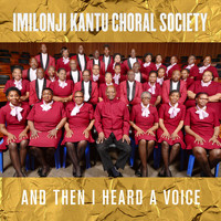 Imilonji Kantu Choral Society - And Then I Heard a Voice