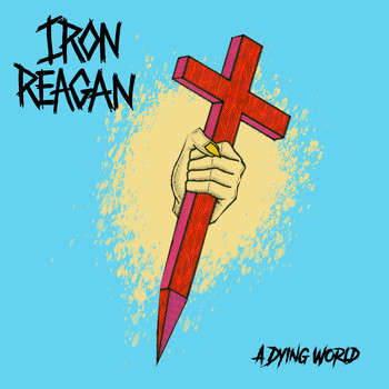 Iron Reagan - A Dying World - Single