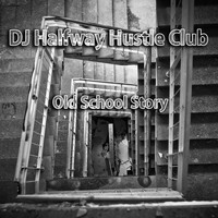 DJ Halfway Hustle Club - Old School Story