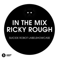 Ricky Rough - In The Mix: Ricky Rough - Suicide Robot Labelshowcase