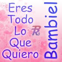 Bambiel - Eres Todo Lo Que Quiero