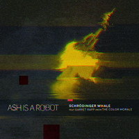 Ash Is a Robot - Schrödinger Whale