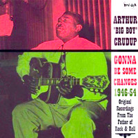 Arthur 'Big Boy' Crudup - Gonna Be Some Changes 1946 - 1954