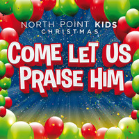 North Point Kids - Come Let Us Praise Him