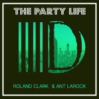 Roland Clark & Ant LaRock - The Party Life
