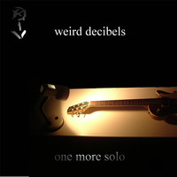 Weird Decibels - One More Solo