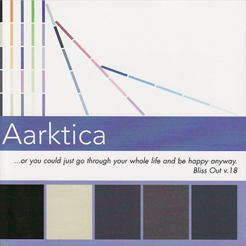 Aarktica - ...Or You Could Just Go Through Your Whole Life and Be Happy Anyway. / Bliss Out v.18